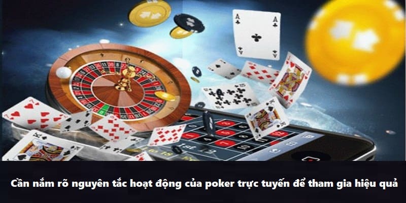 Cần rõ nguyên tắc hoạt động của poker trực tuyến để tham gia hiệu quả